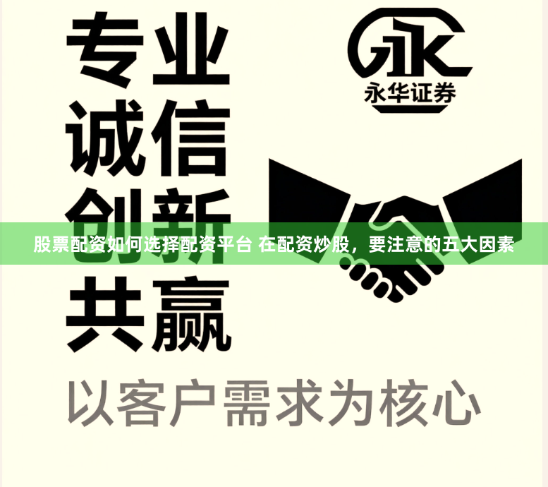 股票配资如何选择配资平台 在配资炒股，要注意的五大因素