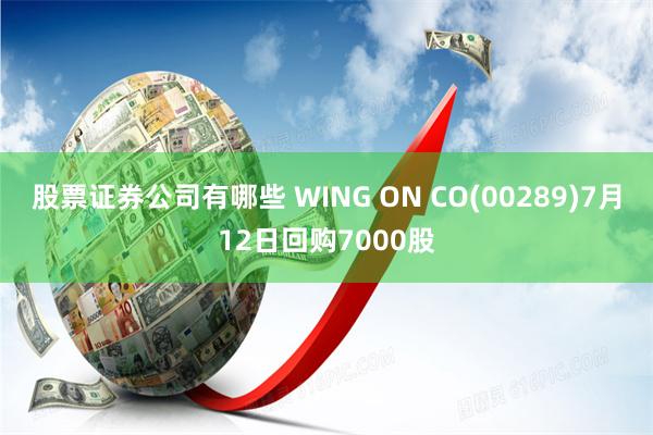 股票证券公司有哪些 WING ON CO(00289)7月12日回购7000股