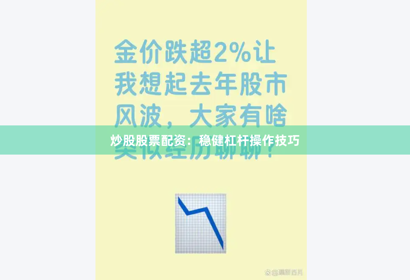 炒股股票配资：稳健杠杆操作技巧