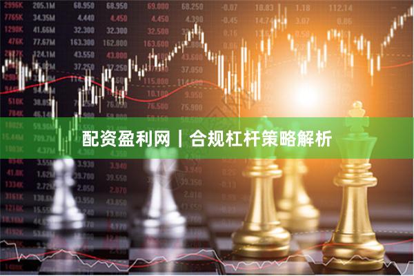 配资盈利网｜合规杠杆策略解析